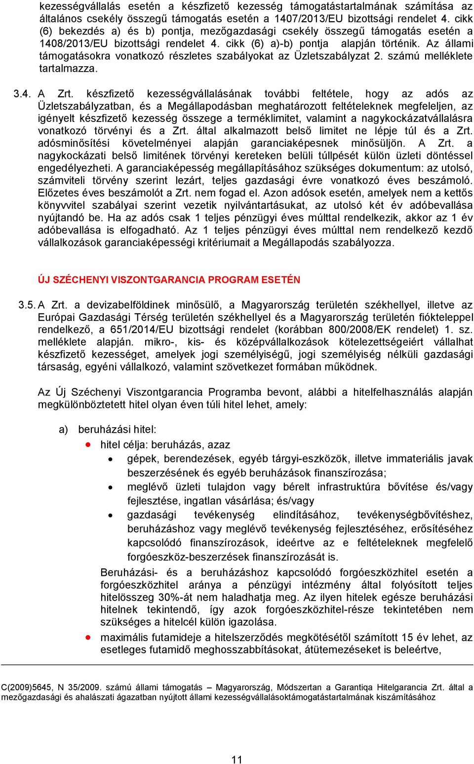 Az állami támogatásokra vonatkozó részletes szabályokat az Üzletszabályzat 2. számú melléklete tartalmazza. 3.4. A Zrt.