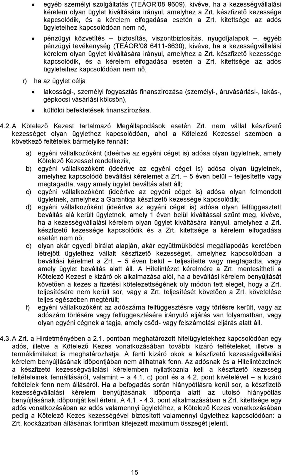 kitettsége az adós ügyleteihez kapcsolódóan nem nő, pénzügyi közvetítés biztosítás, viszontbiztosítás, nyugdíjalapok, egyéb pénzügyi tevékenység (TEÁOR 08 6411-6630), kivéve, ha a kezességvállalási