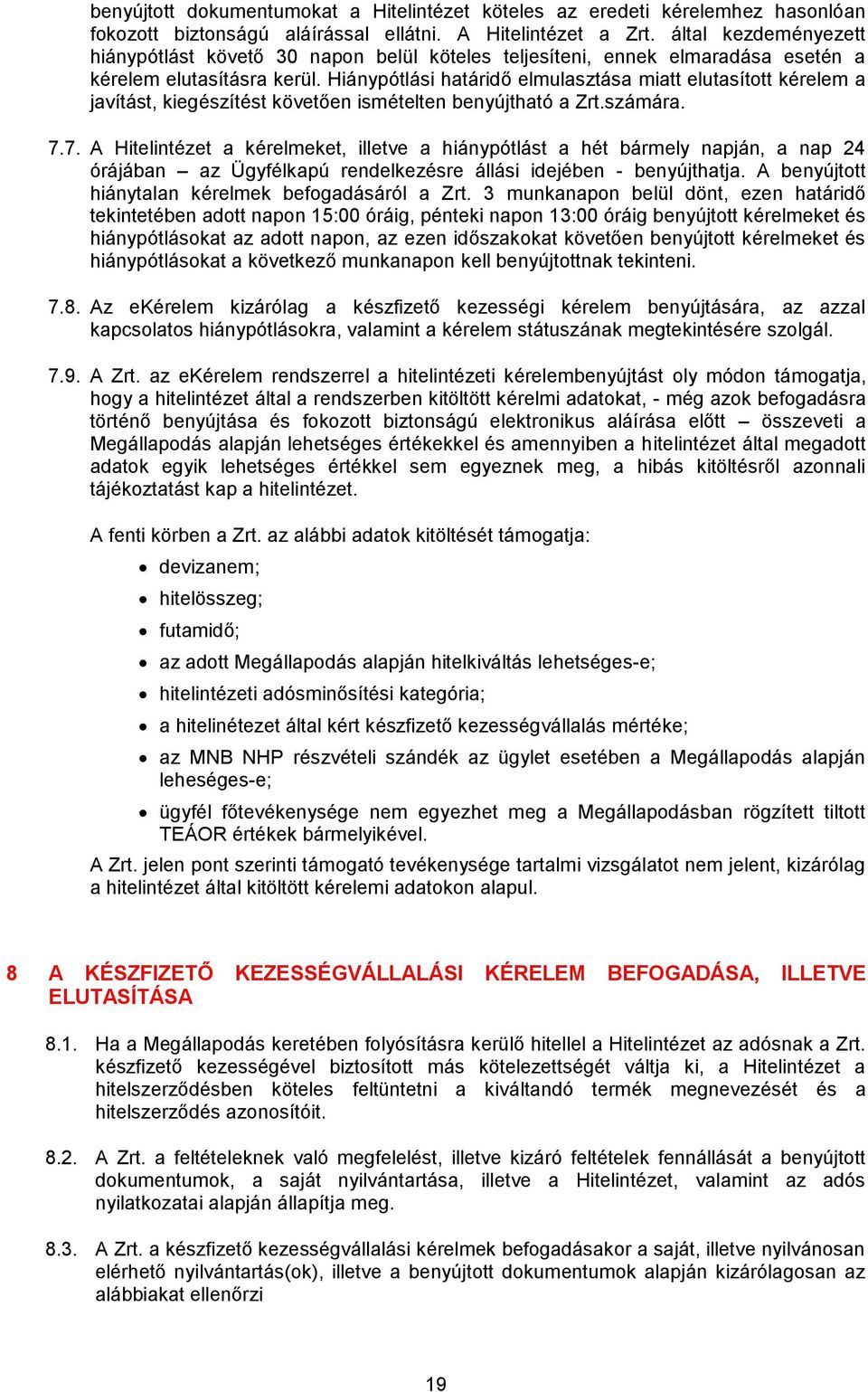 Hiánypótlási határidő elmulasztása miatt elutasított kérelem a javítást, kiegészítést követően ismételten benyújtható a Zrt.számára. 7.