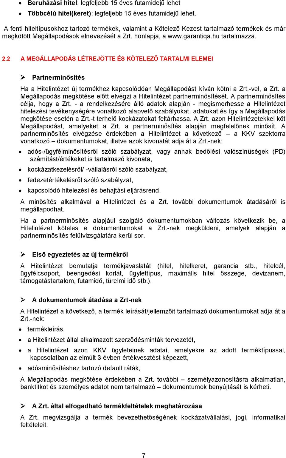 2 A MEGÁLLAPODÁS LÉTREJÖTTE ÉS KÖTELEZŐ TARTALMI ELEMEI Partnerminősítés Ha a Hitelintézet új termékhez kapcsolódóan Megállapodást kíván kötni a Zrt.-vel, a Zrt.