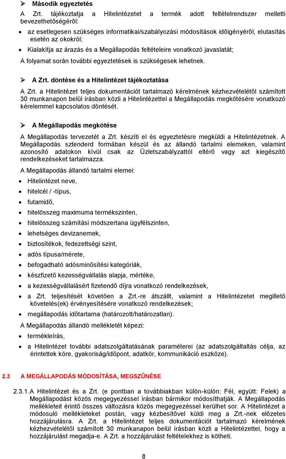 Kialakítja az árazás és a Megállapodás feltételeire vonatkozó javaslatát; A folyamat során további egyeztetések is szükségesek lehetnek. A Zrt. döntése és a Hitelintézet tájékoztatása A Zrt.