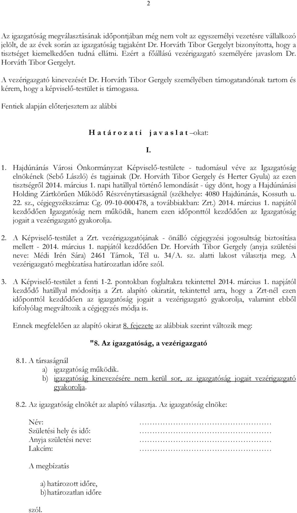 Horváth Tibor Gergely személyében támogatandónak tartom és kérem, hogy a képviselı-testület is támogassa. Fentiek alapján elıterjesztem az alábbi H a t á r o z a t i j a v a s l a t okat: I. 1.
