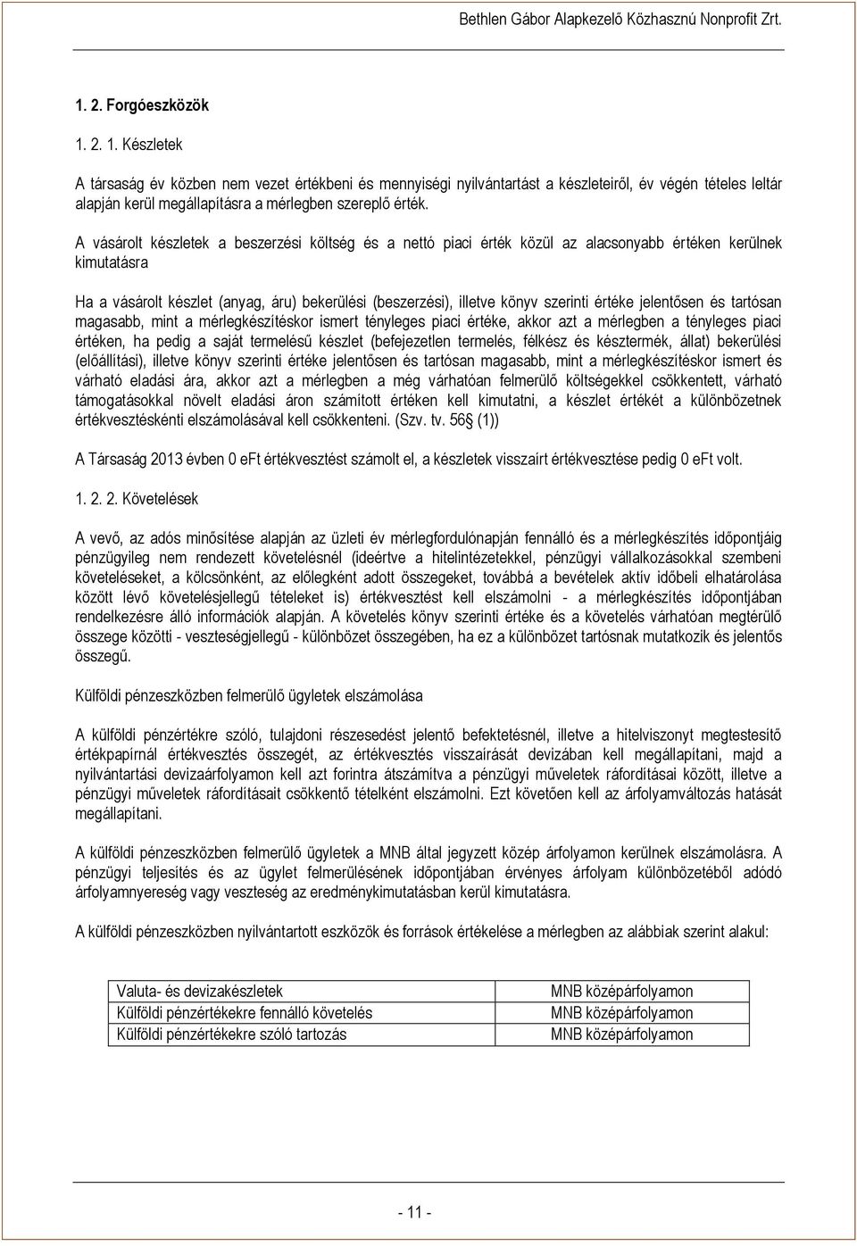 értéke jelentősen és tartósan magasabb, mint a mérlegkészítéskor ismert tényleges piaci értéke, akkor azt a mérlegben a tényleges piaci értéken, ha pedig a saját termelésű készlet (befejezetlen