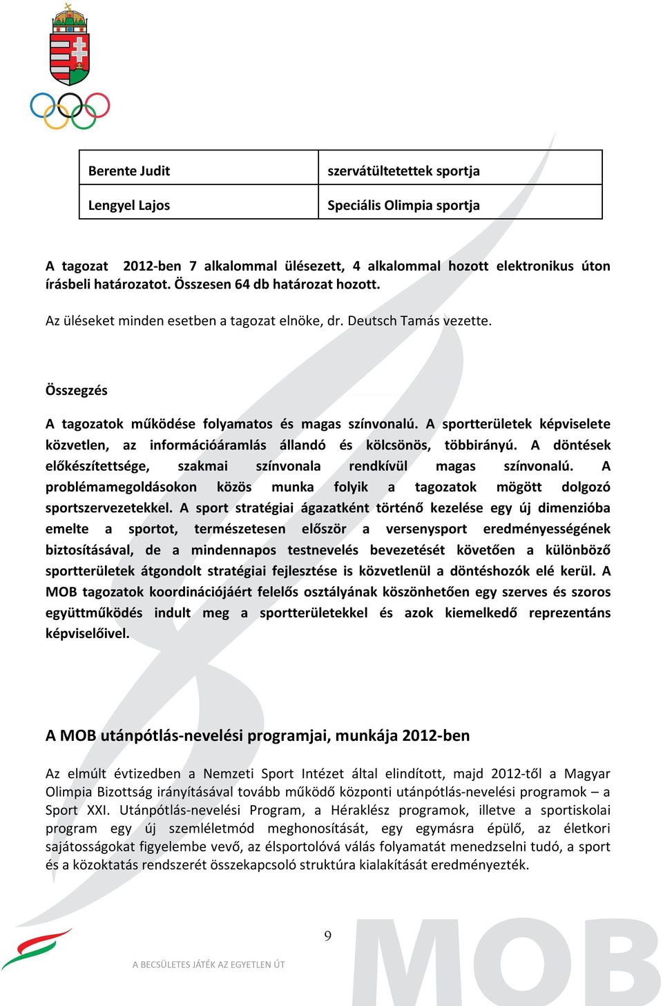 A sportterületek képviselete közvetlen, az információáramlás állandó és kölcsönös, többirányú. A döntések előkészítettsége, szakmai színvonala rendkívül magas színvonalú.