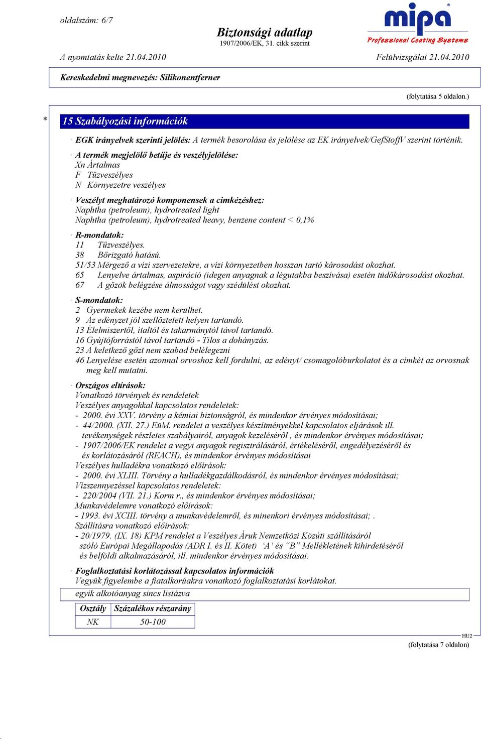 (petroleum), hydrotreated heavy, benzene content < 0,1% R-mondatok: 11 Tőzveszélyes. 38 Bırizgató hatású. 51/53 Mérgezı a vízi szervezetekre, a vízi környezetben hosszan tartó károsodást okozhat.