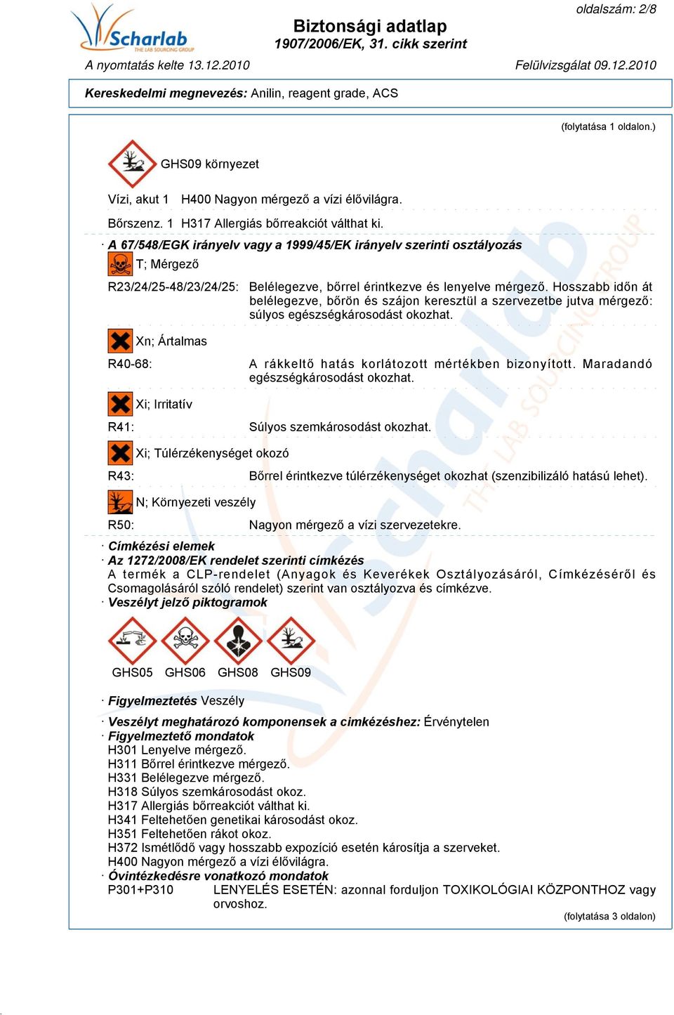 Hosszabb időn át belélegezve, bőrön és szájon keresztül a szervezetbe jutva mérgező: súlyos egészségkárosodást okozhat. Xn; Ártalmas R40-68: A rákkeltő hatás korlátozott mértékben bizonyított.