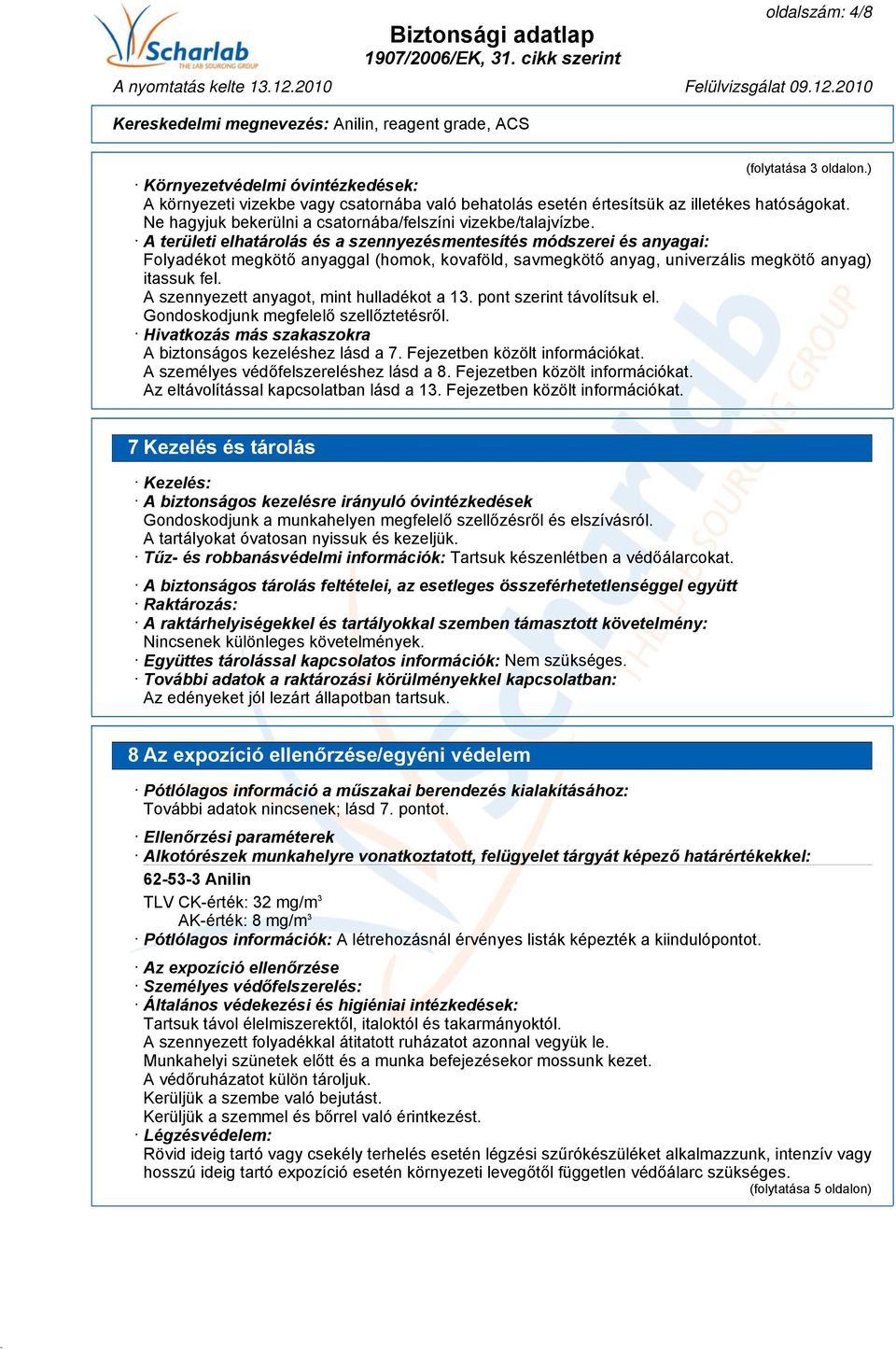 A területi elhatárolás és a szennyezésmentesítés módszerei és anyagai: Folyadékot megkötő anyaggal (homok, kovaföld, savmegkötő anyag, univerzális megkötő anyag) itassuk fel.