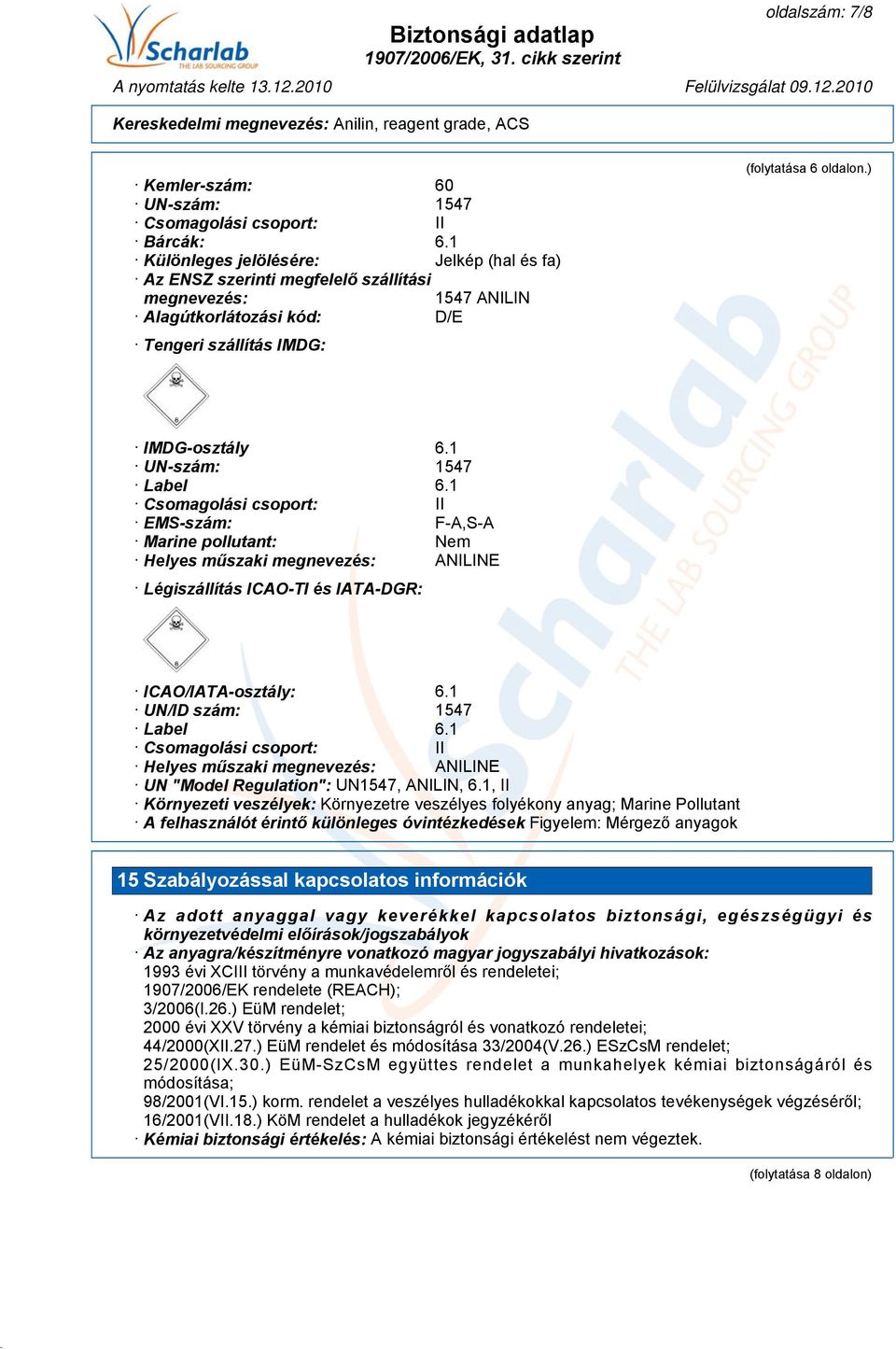 1 UN-szám: 1547 Label 6.1 Csomagolási csoport: II EMS-szám: F-A,S-A Marine pollutant: Nem Helyes műszaki megnevezés: ANILINE Légiszállítás ICAO-TI és IATA-DGR: ICAO/IATA-osztály: 6.