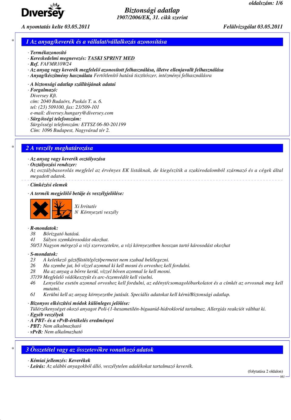 biztonsági adatlap szállítójának adatai Forgalmazó: Diversey Kft. cím: 2040 Budaörs, Puskás T. u. 6. tel: (23) 509100, fax: 23/509-101 e-mail: diversey.hungary@diversey.