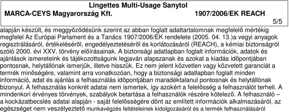 A biztonsági adatlapban foglalt információk, adatok és ajánlások ismereteink és tájékozottságunk legjaván alapszanak és azokat a kiadás idıpontjában pontosnak, helytállónak ismerjük, illetve hisszük.