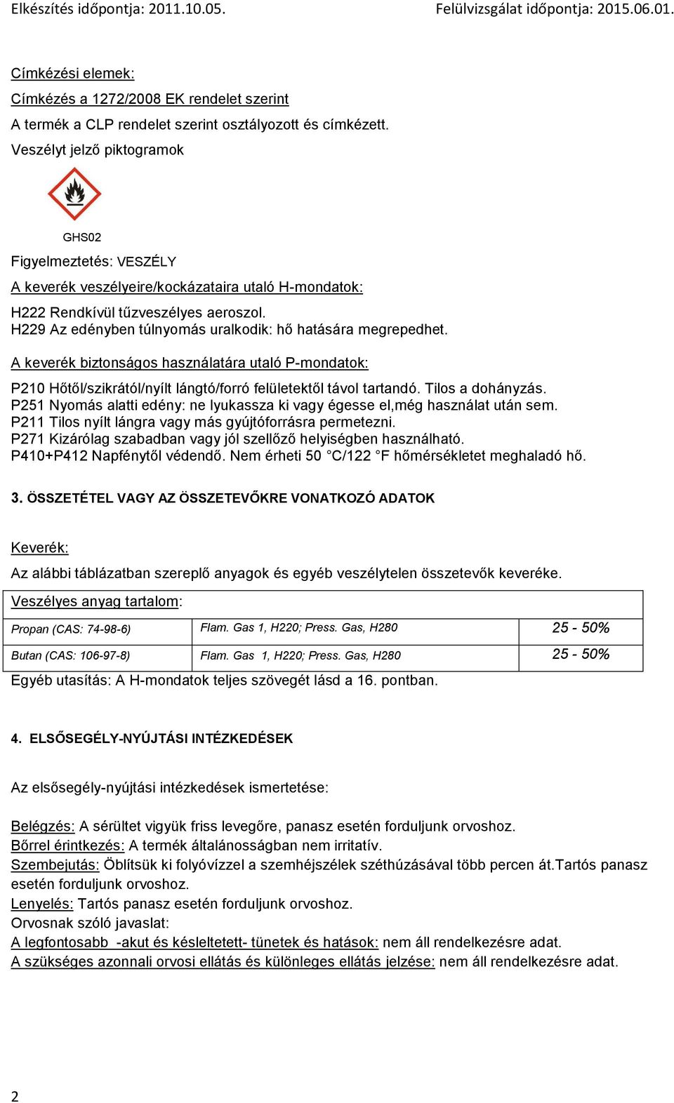 H229 Az edényben túlnyomás uralkodik: hő hatására megrepedhet. A keverék biztonságos használatára utaló P-mondatok: P210 Hőtől/szikrától/nyílt lángtó/forró felületektől távol tartandó.