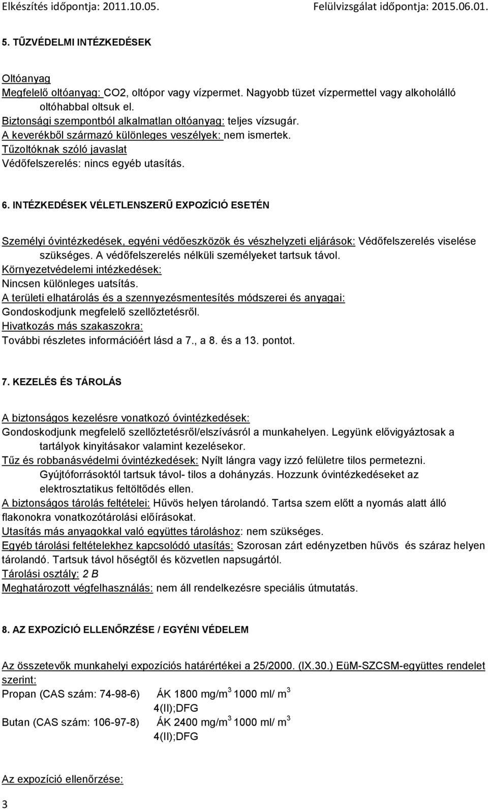 INTÉZKEDÉSEK VÉLETLENSZERŰ EXPOZÍCIÓ ESETÉN Személyi óvintézkedések, egyéni védőeszközök és vészhelyzeti eljárások: Védőfelszerelés viselése szükséges.