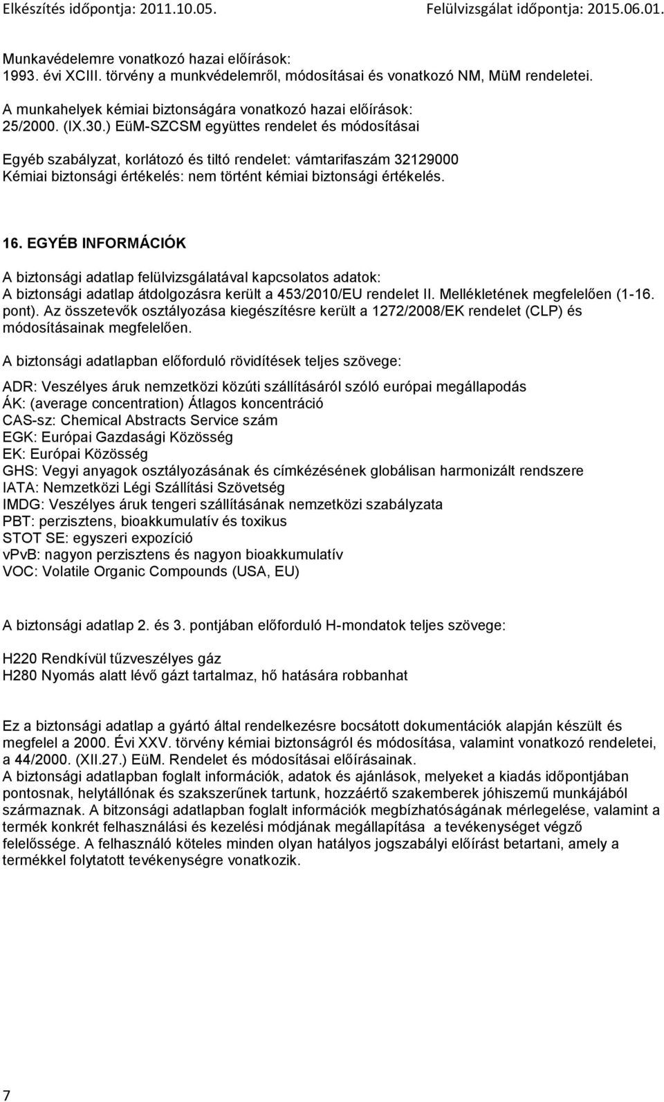 EGYÉB INFORMÁCIÓK A biztonsági adatlap felülvizsgálatával kapcsolatos adatok: A biztonsági adatlap átdolgozásra került a 453/2010/EU rendelet II. Mellékletének megfelelően (1-16. pont).