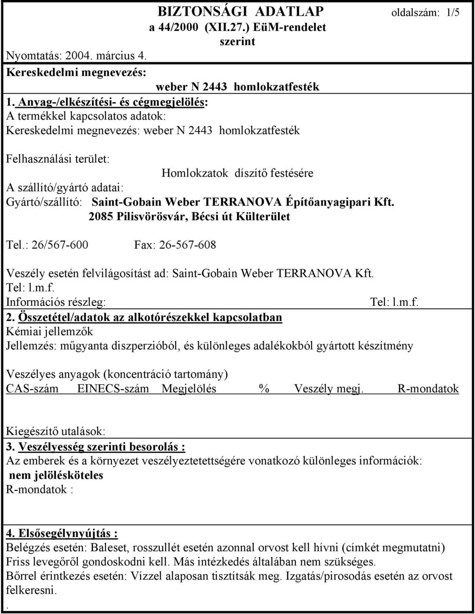 Építőanyagipari Kft. 2085 Pilisvörösvár, Bécsi út Külterület Tel.: 26/567-600 Fax: 26-567-608 Veszély esetén felvilágosítást ad: Saint-Gobain Weber TERRANOVA Kft. Tel: l.m.f. Információs részleg: Tel: l.