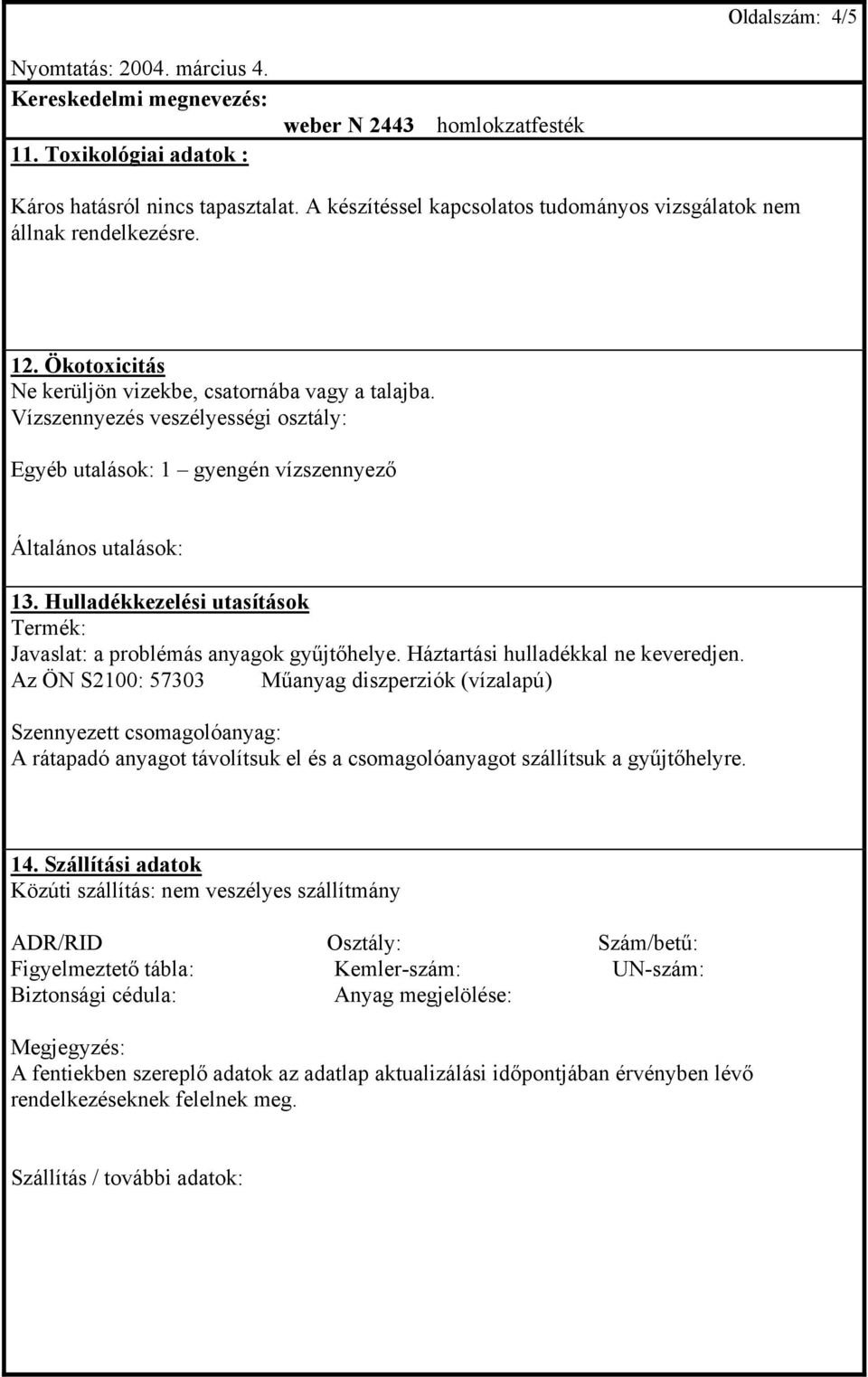 Hulladékkezelési utasítások Termék: Javaslat: a problémás anyagok gyűjtőhelye. Háztartási hulladékkal ne keveredjen.