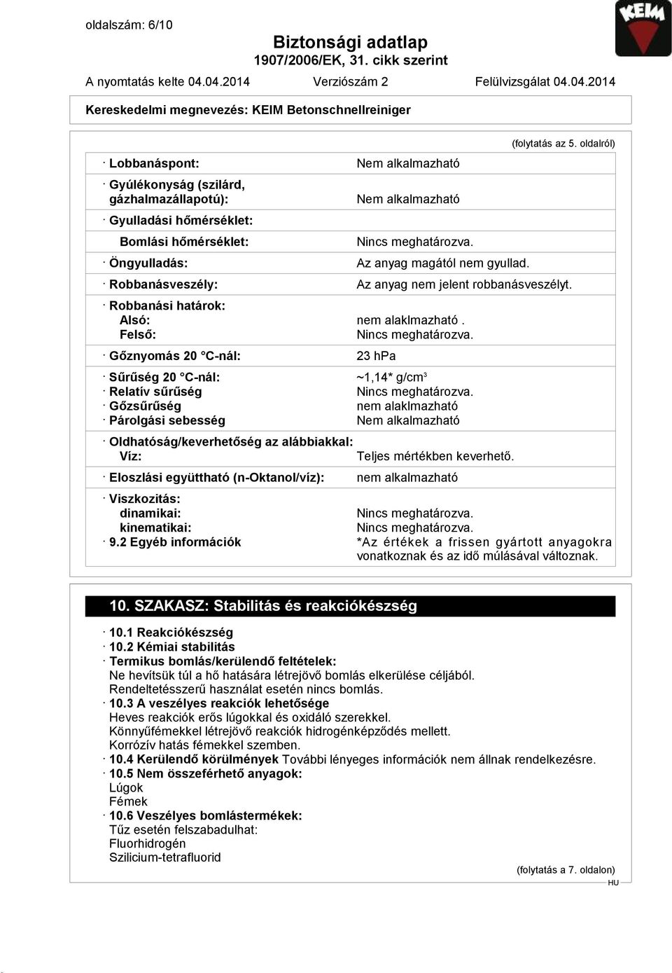 Gőznyomás 20 C-nál: 23 hpa Sűrűség 20 C-nál: ~1,14* g/cm 3 Relatív sűrűség Nincs meghatározva.