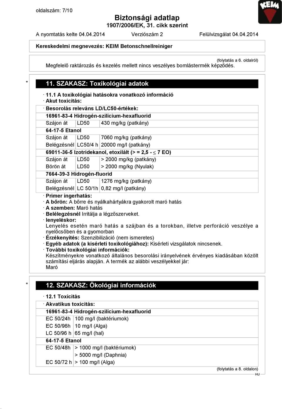 át LD50 7060 mg/kg (patkány) Belégzésnél LC50/4 h 20000 mg/l (patkány) 69011-36-5 Izotridekanol, etoxilált (> = 2,5-7 EO) Szájon át LD50 > 2000 mg/kg (patkány) Börön át LD50 > 2000 mg/kg (Nyulak)