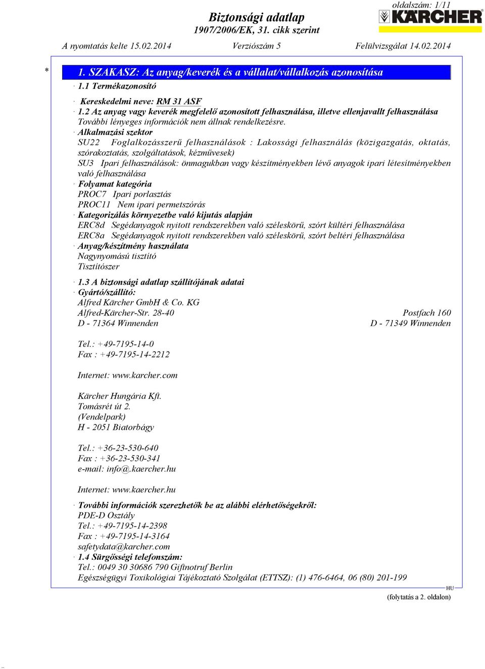 Alkalmazási szektor SU22 Foglalkozásszerű felhasználások : Lakossági felhasználás (közigazgatás, oktatás, szórakoztatás, szolgáltatások, kézművesek) SU3 Ipari felhasználások: önmagukban vagy