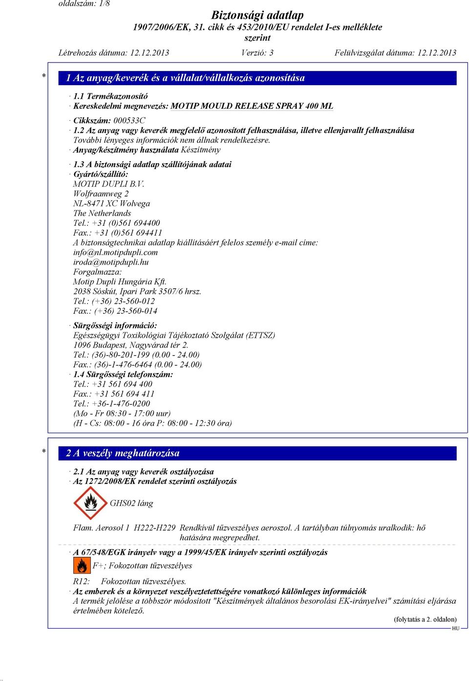 3 A biztonsági adatlap szállítójának adatai Gyártó/szállító: MOTIP DUPLI B.V. Wolfraamweg 2 NL-8471 XC Wolvega The Netherlands Tel.: +31 (0)561 694400 Fax.