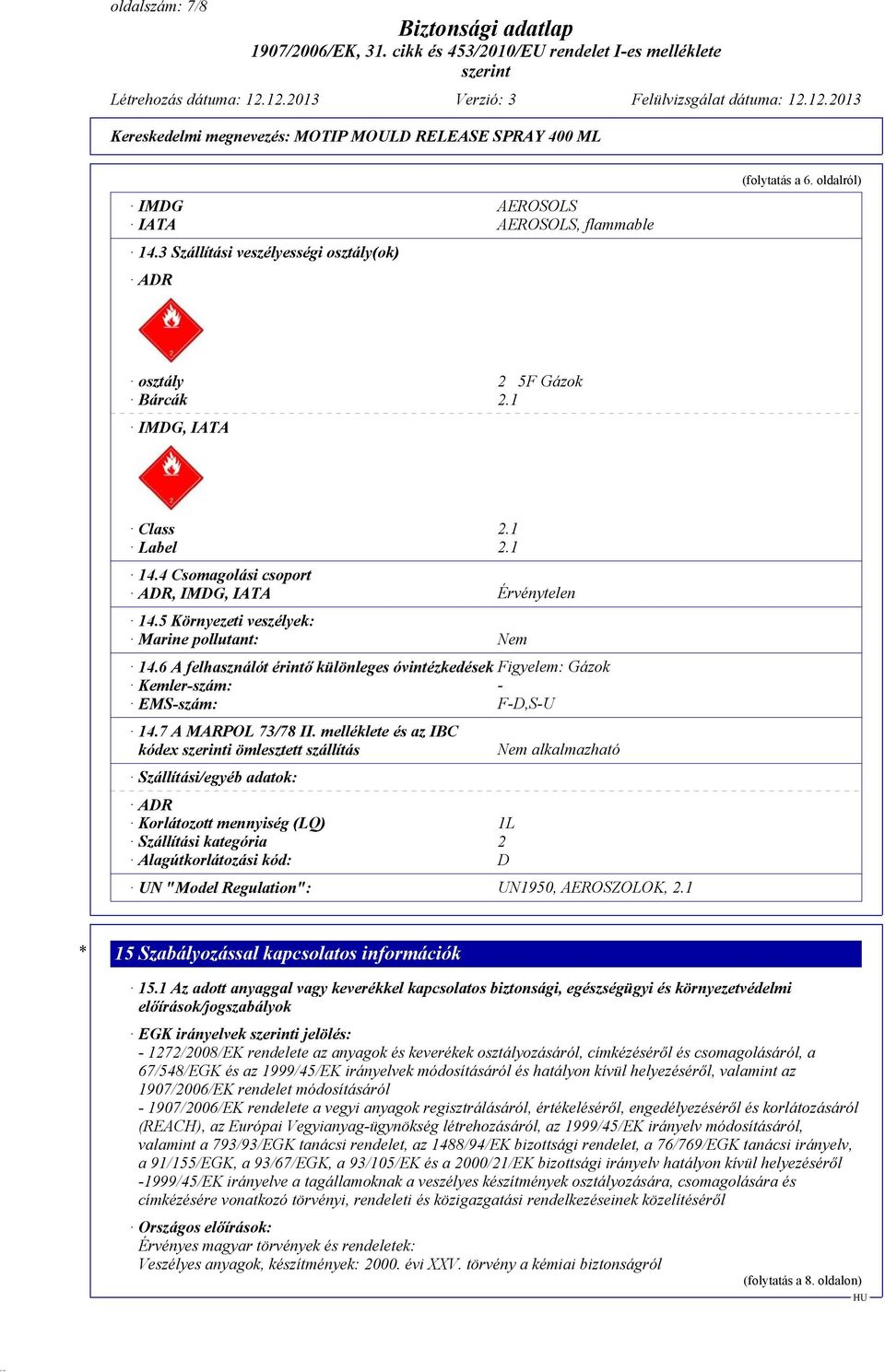 6 A felhasználót érintő különleges óvintézkedések Figyelem: Gázok Kemler-szám: - EMS-szám: F-D,S-U 14.7 A MARPOL 73/78 II.