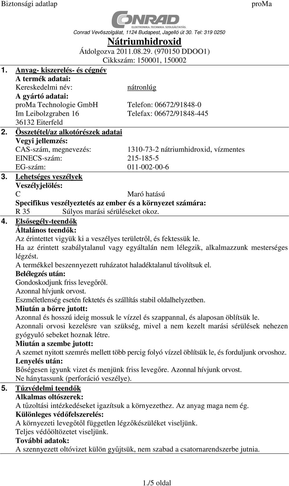 Összetétel/az alkotórészek adatai Vegyi jellemzés: CAS-szám, megnevezés: EINECS-szám: 215-185-5 EG-szám: 011-002-00-6 3.