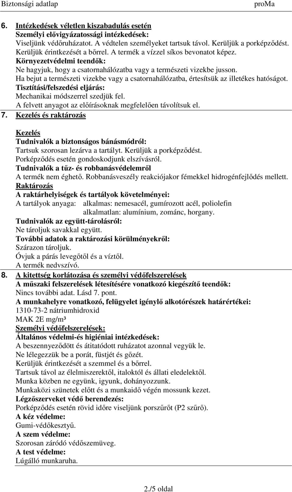 Ha bejut a természeti vizekbe vagy a csatornahálózatba, értesítsük az illetékes hatóságot. Tisztítási/felszedési eljárás: Mechanikai módszerrel szedjük fel.