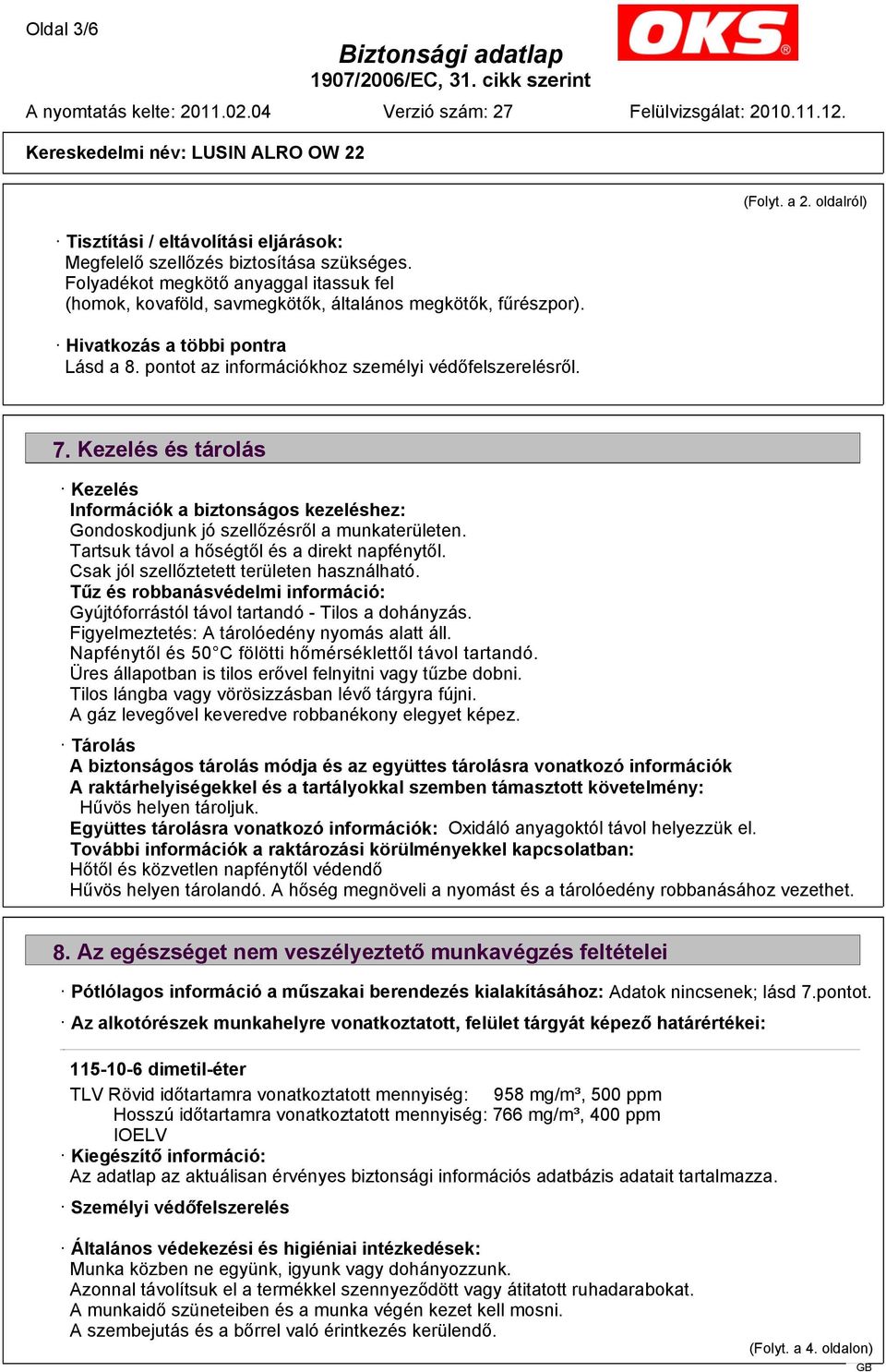 Kezelés és tárolás Kezelés Információk a biztonságos kezeléshez: Gondoskodjunk jó szellőzésről a munkaterületen. Tartsuk távol a hőségtől és a direkt napfénytől.