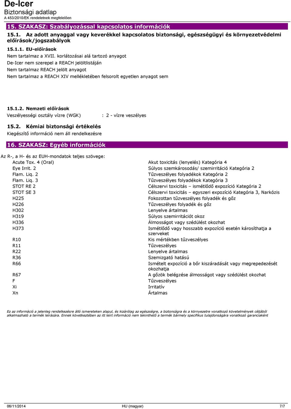 Nemzeti előírások Veszélyességi osztály vízre (WGK) : 2 - vízre veszélyes 15.2. Kémiai biztonsági értékelés 16. SZAKASZ: Egyéb információk Az R-, a H- és az EUH-mondatok teljes szövege: Acute Tox.
