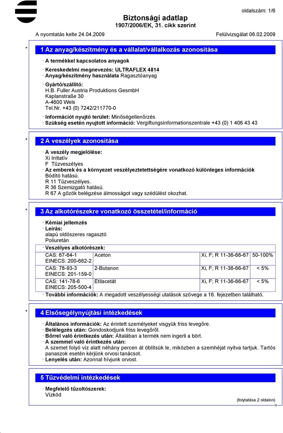 +43 (0) 7242/211770-0 Információt nyujtó terület: Minőségellenőrzés Szükség esetén nyujtott információ: Vergiftungsinformationszentrale +43 (0) 1 406 43 43 * 2 A veszélyek azonosítása A veszély