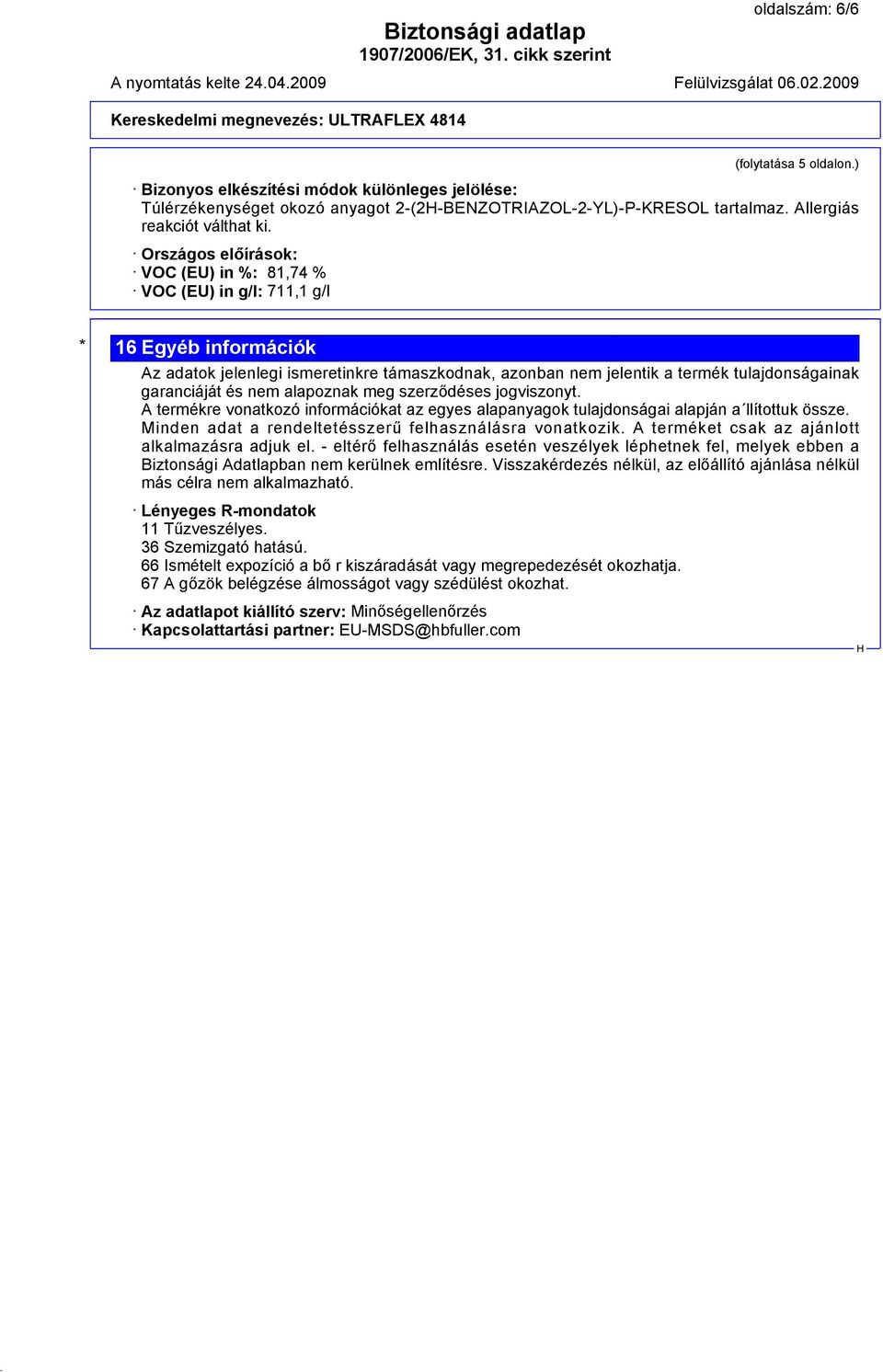 és nem alapoznak meg szerződéses jogviszonyt. A termékre vonatkozó információkat az egyes alapanyagok tulajdonságai alapján a llítottuk össze. Minden adat a rendeltetésszerű felhasználásra vonatkozik.