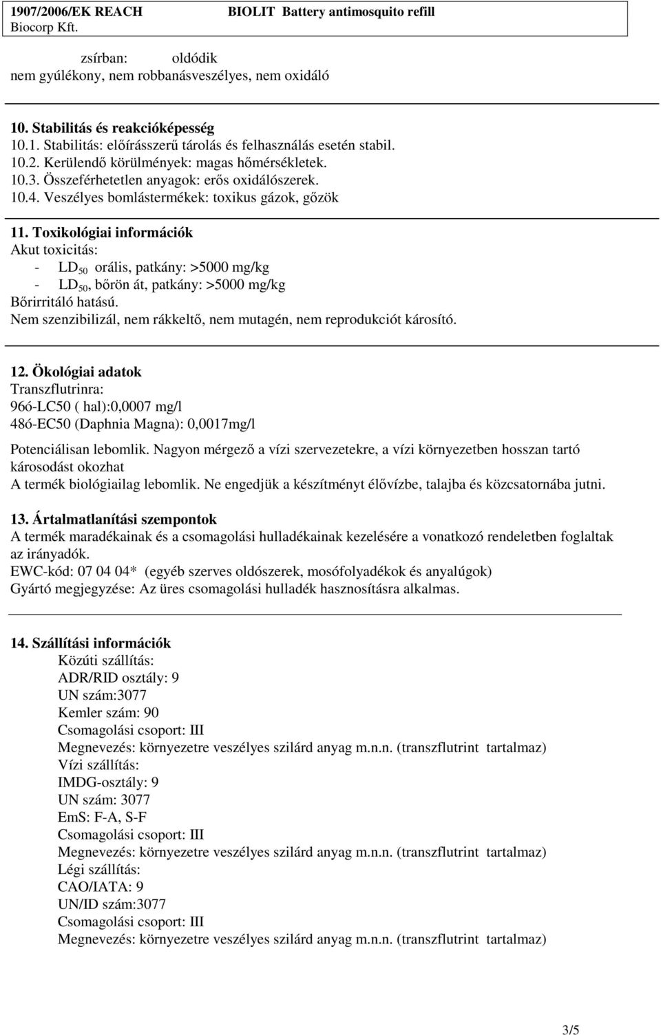 Toxikológiai információk Akut toxicitás: - LD 50 orális, patkány: >5000 mg/kg - LD 50, bırön át, patkány: >5000 mg/kg Bırirritáló hatású.