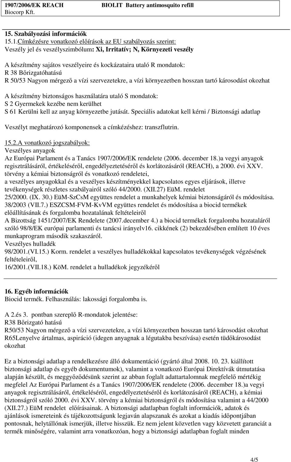 mondatok: S 2 Gyermekek kezébe nem kerülhet S 61 Kerülni kell az anyag környezetbe jutását.