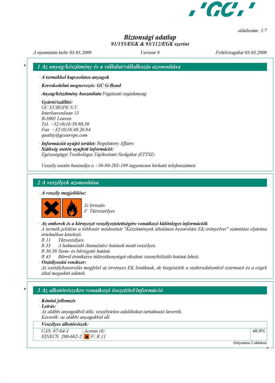 com Információt nyújtó terület: Regulatory Affairs Szükség esetén nyujtott információ: Egészségügyi Toxikológia Tájékoztató Szolgálat (ETTSZ) Veszély esetén használja a +36-80-201-199 ingyenesen