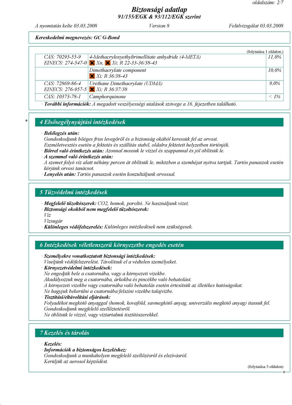 fejezetben található. 9,0% * 4 Elsősegélynyújtási intézkedések Belélegzés után: Gondoskodjunk bőéges friss levegőről és a biztonság okából keressük fel az orvost.
