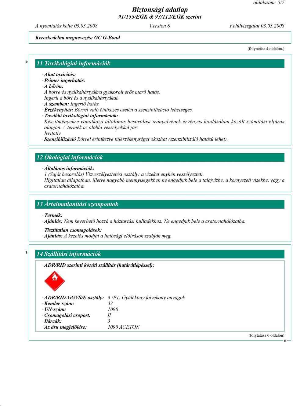 További toxikológiai információk: Készítményekre vonatkozó általános besorolási irányelvének érvényes kiadásában közölt számítási eljárás alapján.
