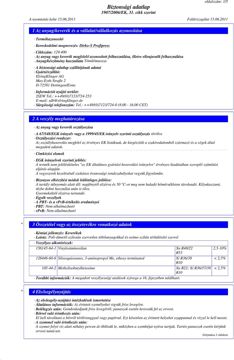 ElringKlinger AG Max-Eyth-Straße 2 D-72581 Dettingen/Erms Információt nyújtó terület: 2SEW Tel.: ++49/(0)7123/724-253 E-mail: sdb@elringklinger.de Sürgısségi telefonszám: Tel.: ++49/(0)7123/724-0 (8.