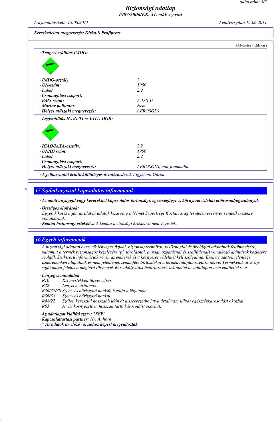 2 Helyes mőszaki megnevezés: AEROSOLS, non-flammable A felhasználót érintı különleges óvintézkedések Figyelem: Gázok (folytatása 4 oldalon.