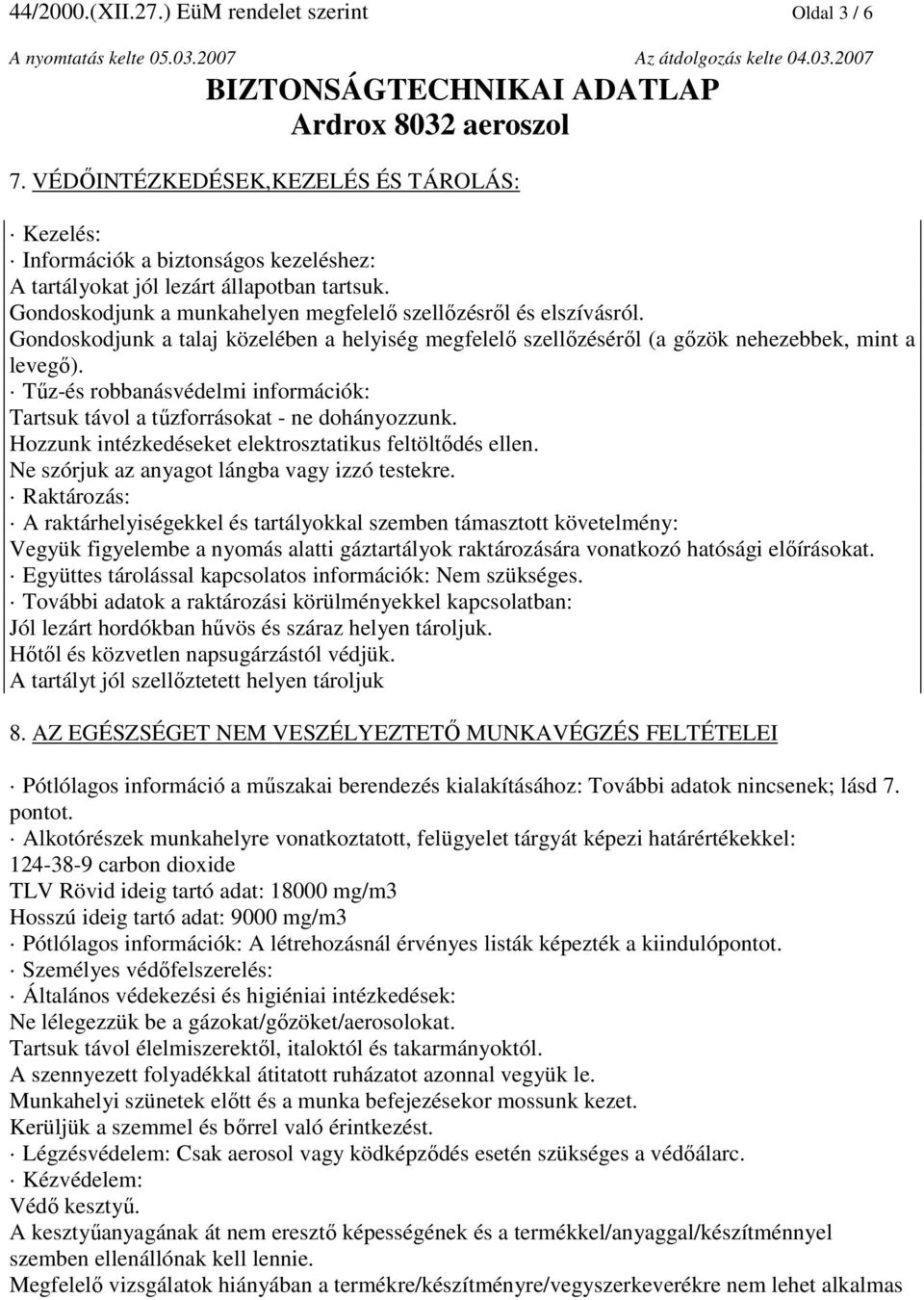 Tűz-és robbanásvédelmi információk: Tartsuk távol a tűzforrásokat - ne dohányozzunk. Hozzunk intézkedéseket elektrosztatikus feltöltődés ellen. Ne szórjuk az anyagot lángba vagy izzó testekre.