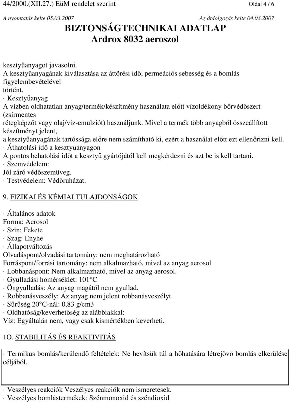 Mivel a termék több anyagból összeállított készítményt jelent, a kesztyűanyagának tartóssága előre nem számítható ki, ezért a használat előtt ezt ellenőrizni kell.