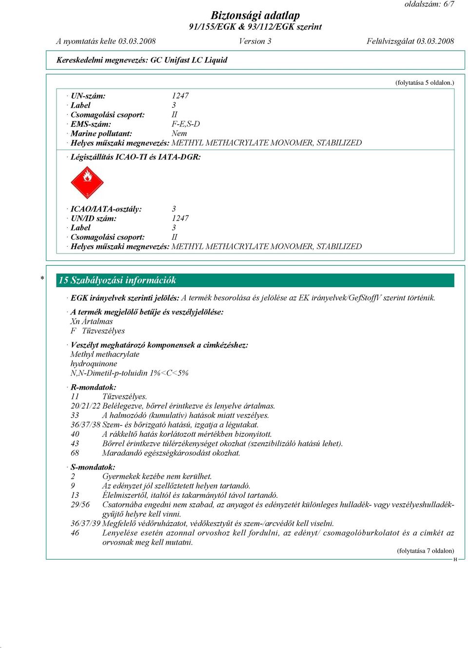 ) ICAO/IATA-osztály: 3 UN/ID szám: 1247 Label 3 Csomagolási csoport: II elyes műszaki megnevezés: METYL METACRYLATE MONOMER, STABILIZED * 15 Szabályozási információk EGK irányelvek szerinti jelölés: