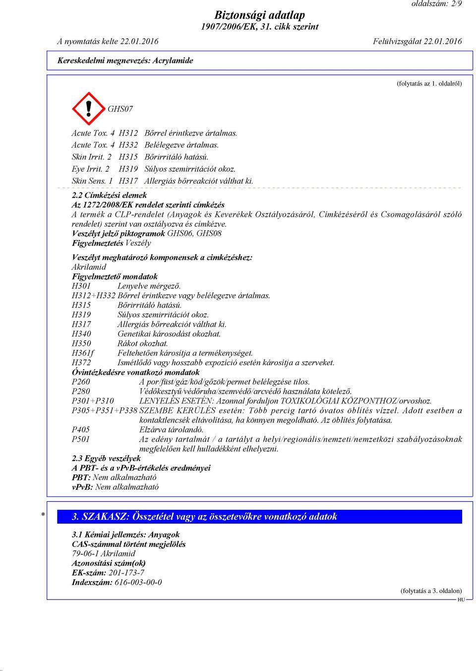 2 Címkézési elemek Az 1272/2008/EK rendelet szerinti címkézés A termék a CLP-rendelet (Anyagok és Keverékek Osztályozásáról, Címkézéséről és Csomagolásáról szóló rendelet) szerint van osztályozva és