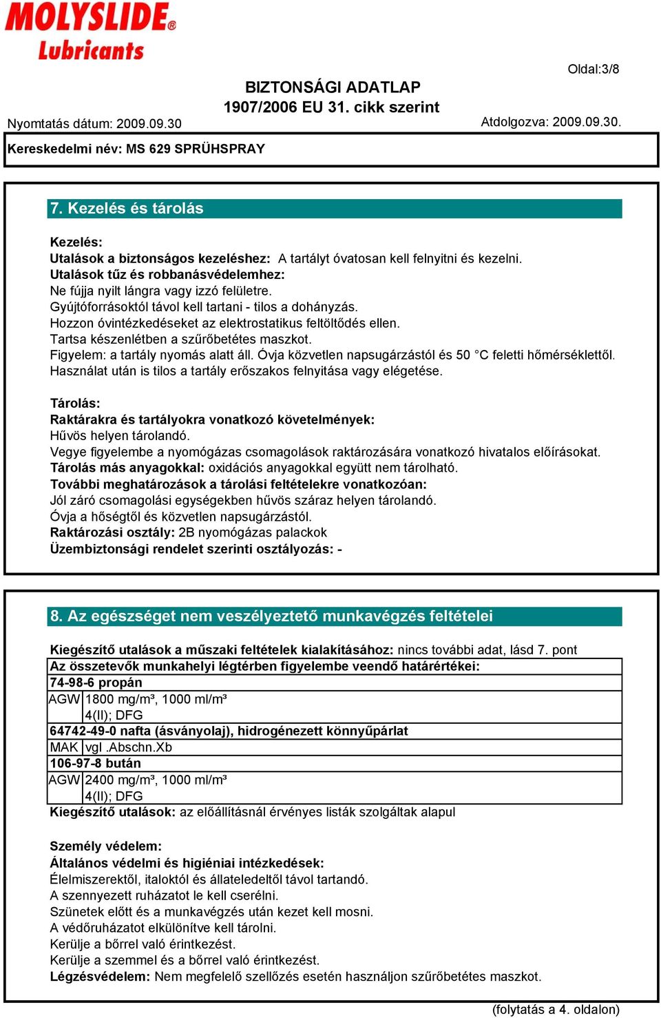 Tartsa készenlétben a szűrőbetétes maszkot. Figyelem: a tartály nyomás alatt áll. Óvja közvetlen napsugárzástól és 50 C feletti hőmérséklettől.