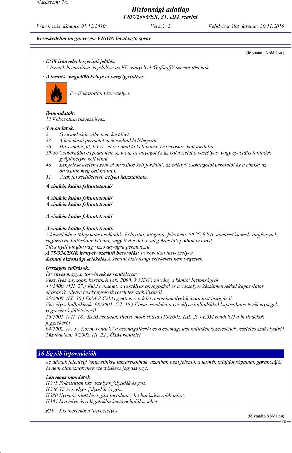 26 Ha szembe jut, bő vízzel azonnal ki kell mosni és orvoshoz kell fordulni.