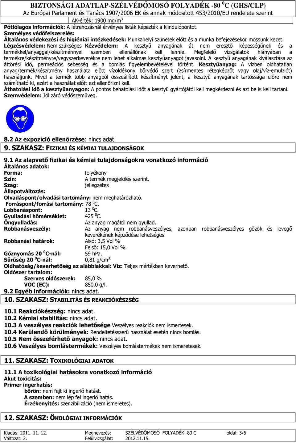 Légzésvédelem: Nem szükséges Kézvédelem: A kesztyő anyagának át nem eresztı képességőnek és a termékkel/anyaggal/készítménnyel szemben ellenállónak kell lennie.