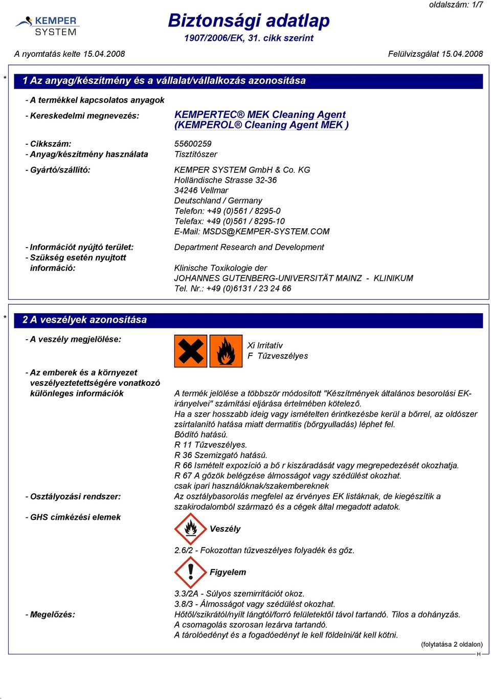 KG olländische Strasse 32-36 34246 Vellmar Deutschland / Germany Telefon: +49 (0)561 / 8295-0 Telefax: +49 (0)561 / 8295-10 E-Mail: MSDS@KEMPER-SYSTEM.