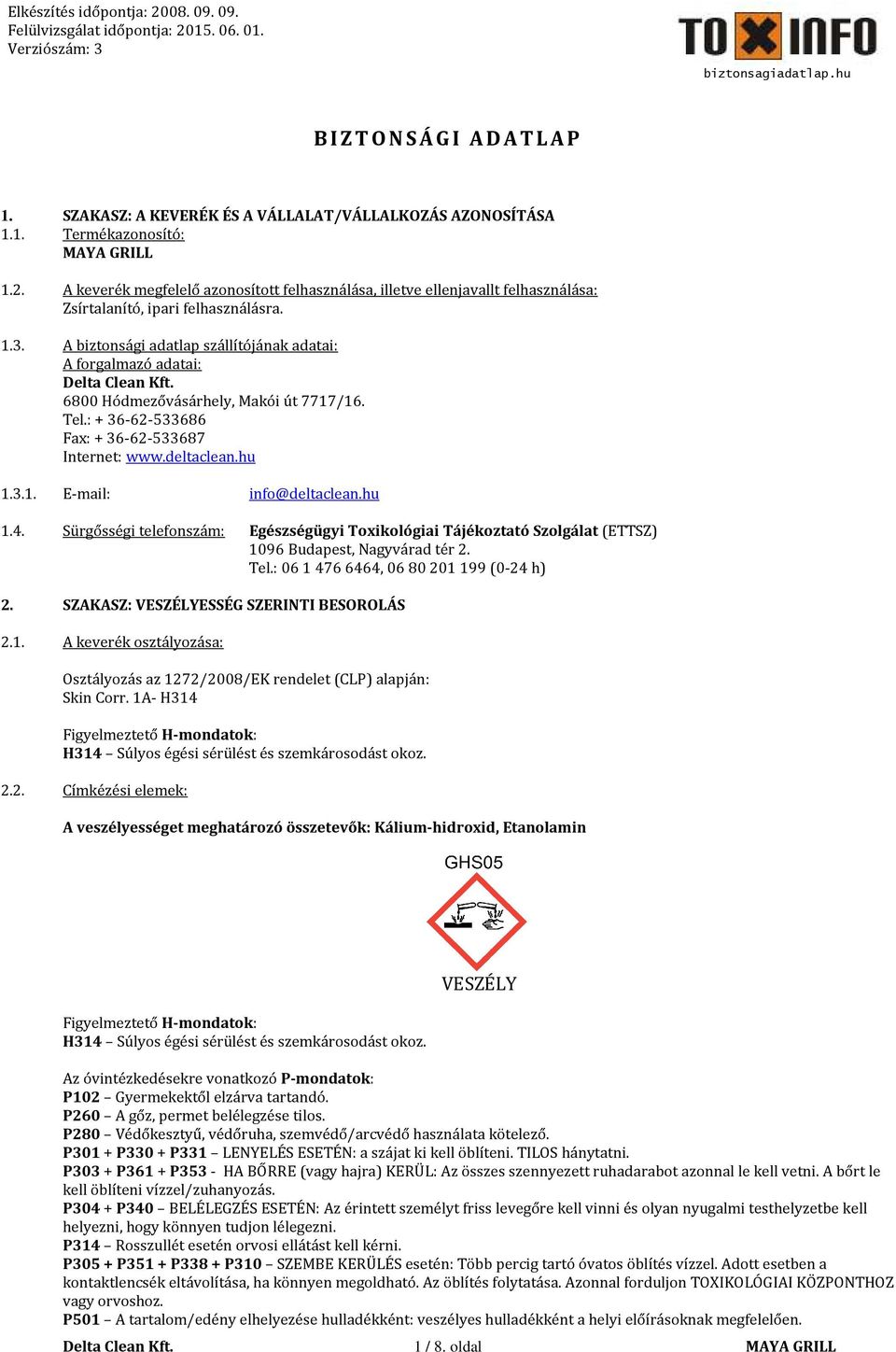 A biztonsági adatlap szállítójának adatai: A forgalmazó adatai: 6800 Hódmezővásárhely, Makói út 7717/16. Tel.: + 36-62-533686 Fax: + 36-62-533687 Internet: www.deltaclean.hu 1.3.1. E-mail: info@deltaclean.