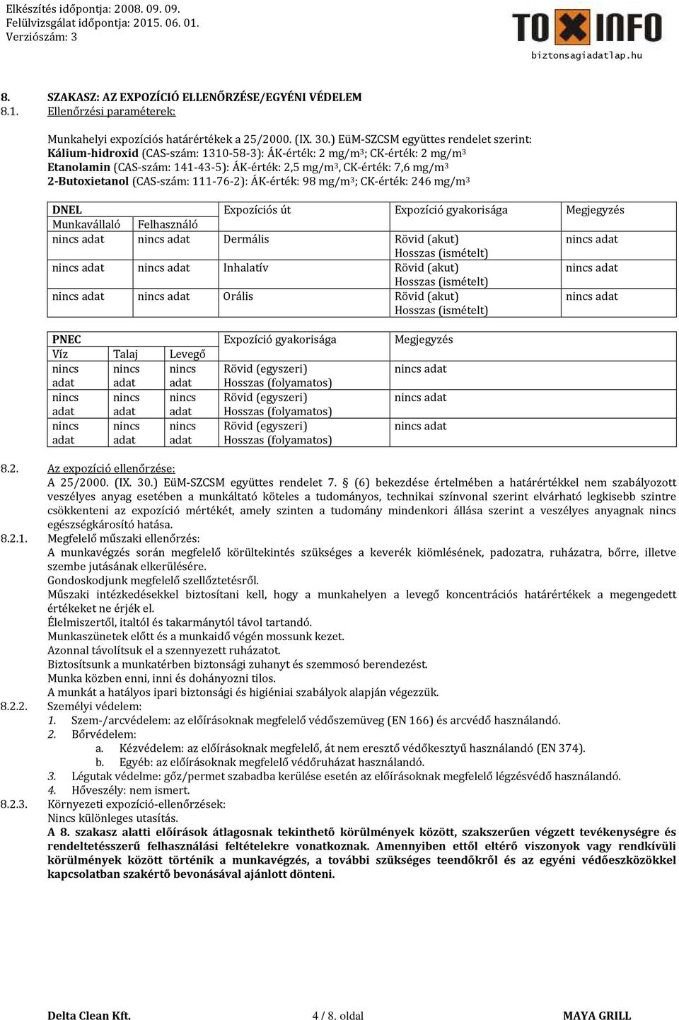 2-Butoxietanol (CAS-szám: 111-76-2): ÁK-érték: 98 mg/m 3 ; CK-érték: 246 mg/m 3 DNEL Expozíciós út Expozíció gyakorisága Megjegyzés Munkavállaló Felhasználó nincs adat nincs adat Dermális Rövid