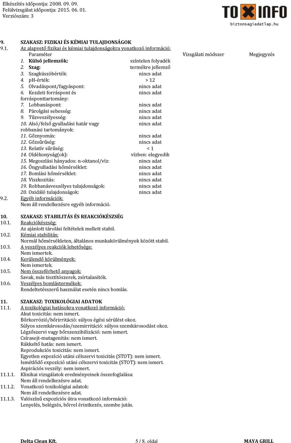 Párolgási sebesség: nincs adat 9. Tűzveszélyesség: nincs adat 10. Alsó/felső gyulladási határ vagy nincs adat robbanási tartományok: 11. Gőznyomás: nincs adat 12. Gőzsűrűség: nincs adat 13.