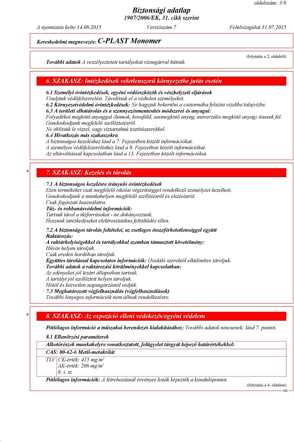 2 Környezetvédelmi óvintézkedések: Ne hagyjuk bekerülni a csatornába/felszíni vizekbe/talajvízbe. 6.