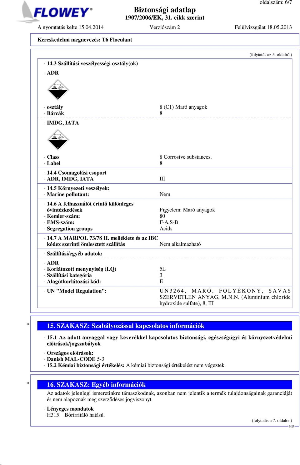 6 A felhasználót érintő különleges óvintézkedések Figyelem: Maró anyagok Kemler-szám: 80 EMS-szám: F-A,S-B Segregation groups Acids 14.7 A MARPOL 73/78 II.